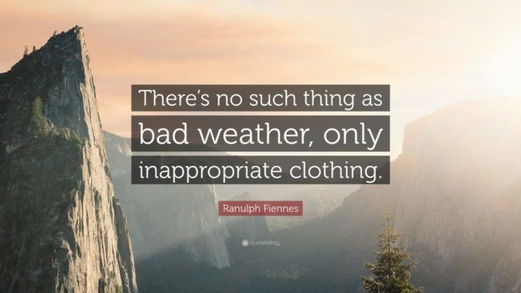 there's no such thing as bad weather, only inappropriate clothing
