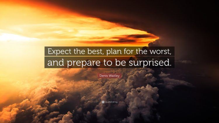 Expect the best, plan for the worst, and prepare to be surprised